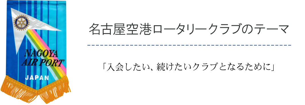 名古屋空港ロータリークラブのテーマ/「入会したい、続けたいクラブとなるために」